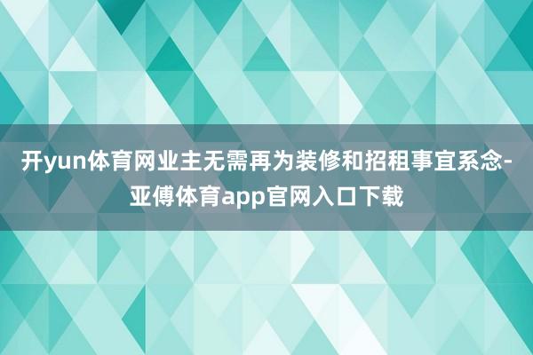 开yun体育网业主无需再为装修和招租事宜系念-亚傅体育app官网入口下载