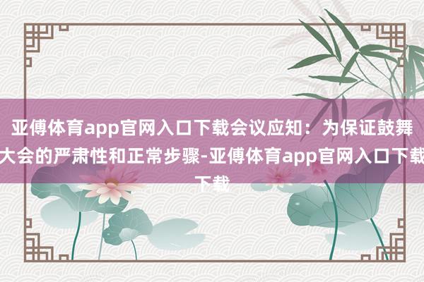 亚傅体育app官网入口下载会议应知：为保证鼓舞大会的严肃性和正常步骤-亚傅体育app官网入口下载