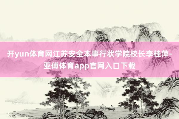 开yun体育网江苏安全本事行状学院校长李桂萍-亚傅体育app官网入口下载