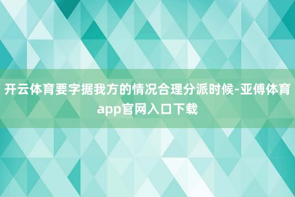 开云体育要字据我方的情况合理分派时候-亚傅体育app官网入口下载