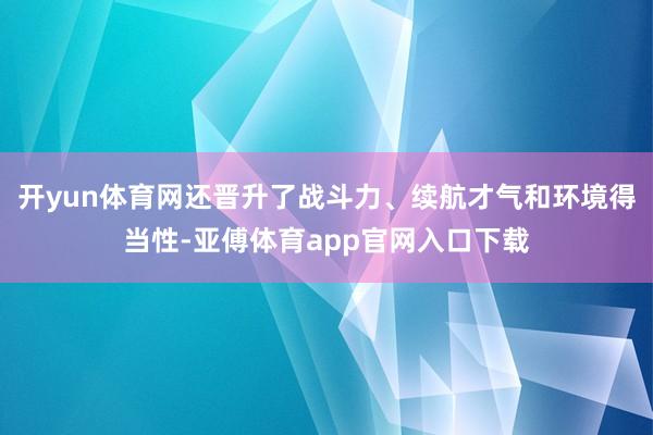 开yun体育网还晋升了战斗力、续航才气和环境得当性-亚傅体育app官网入口下载